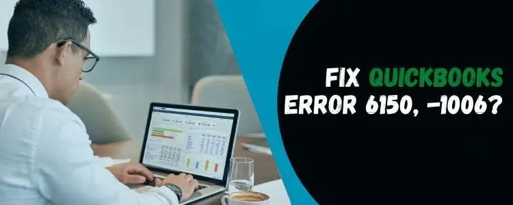 Methods to troubleshoot Quickbooks 6150 and 1006 error