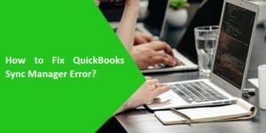 Quickbooks Sync Manager Error- Steps To Solve