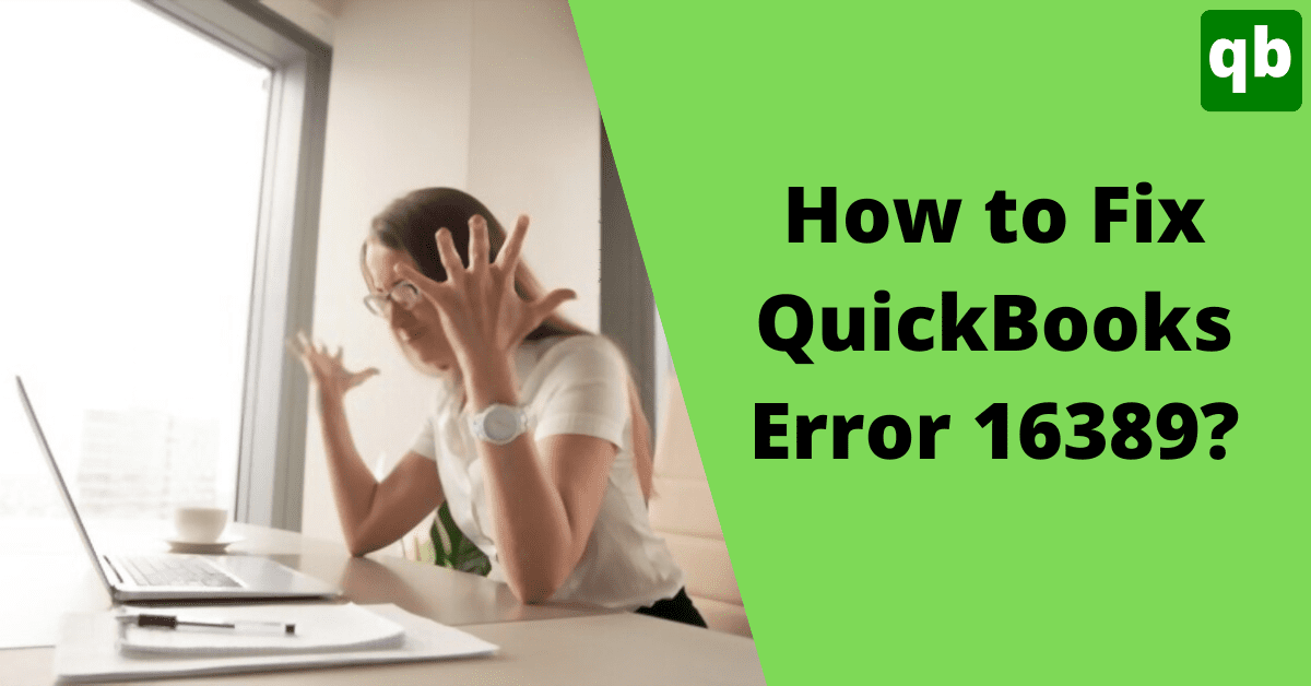 Troubleshooting Solutions to Resolve QuickBooks Error 16389