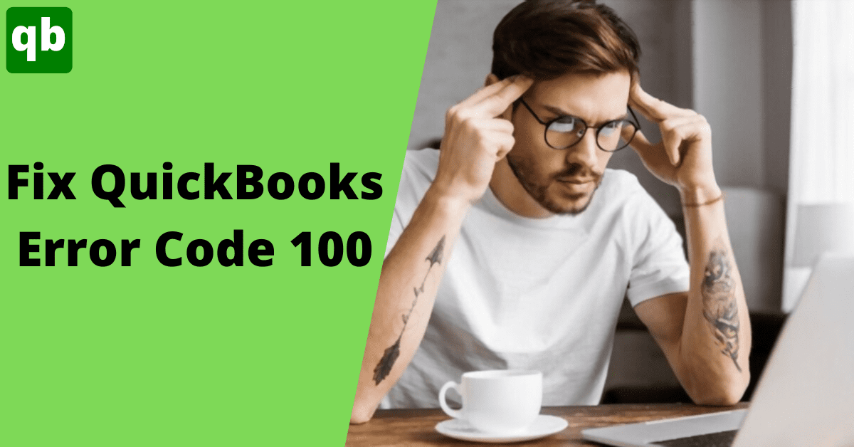 Latest and Easiest Methods to Fix QuickBooks Error Code 100