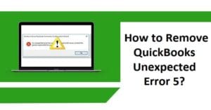 Fix QuickBooks Unexpected Error Code 5 In 6 Simple Steps