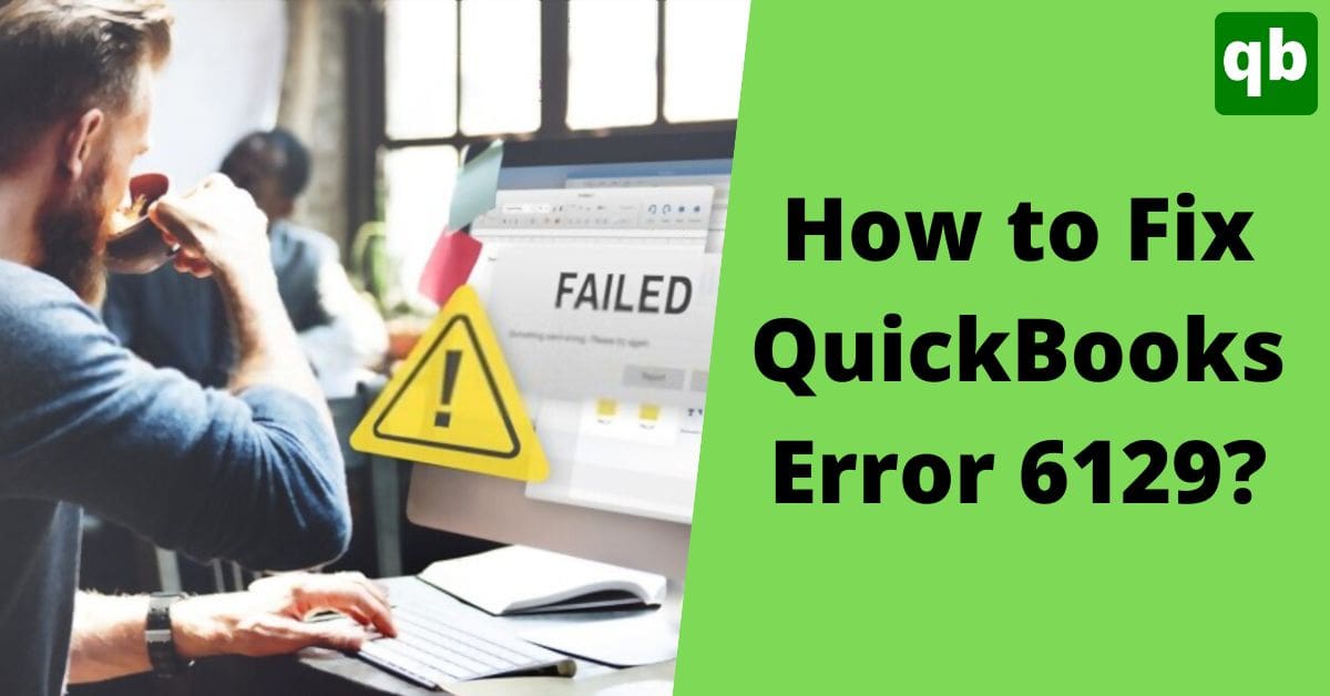 Quick Troubleshooting Methods to Resolve QuickBooks Error 6129