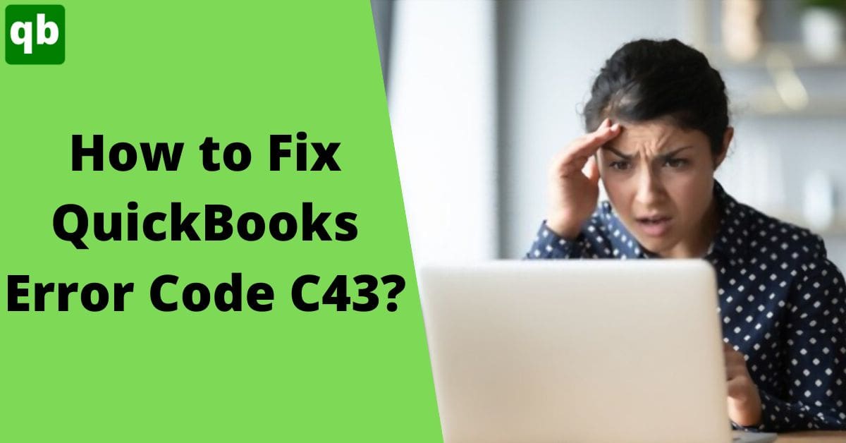 Top Solutions For QuickBooks Error Code C43 (A Know-How Guide)