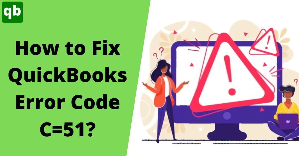 Troubleshooting Guide To Fix QuickBooks Error Code C=51 [Full Guide]