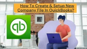 Setup New Company File In QuickBooks