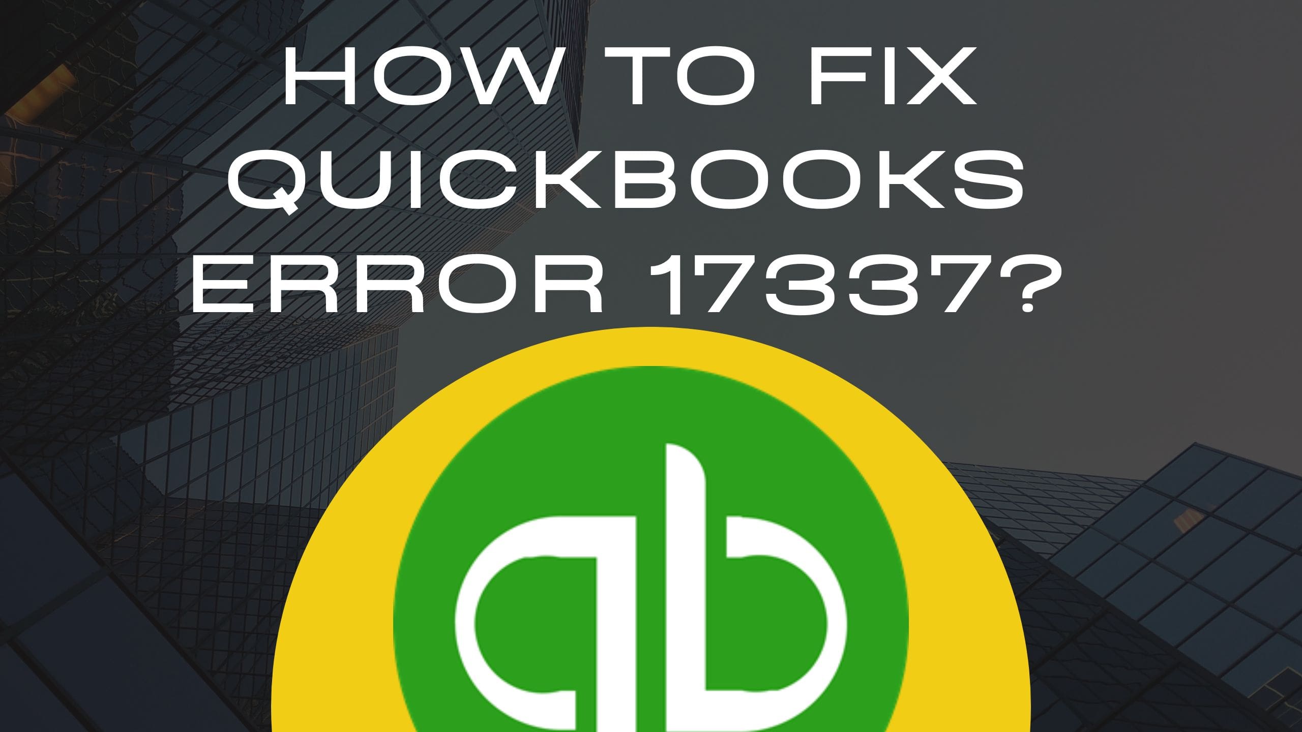 How To Fix QuickBooks Error 17337? A Quick Guide