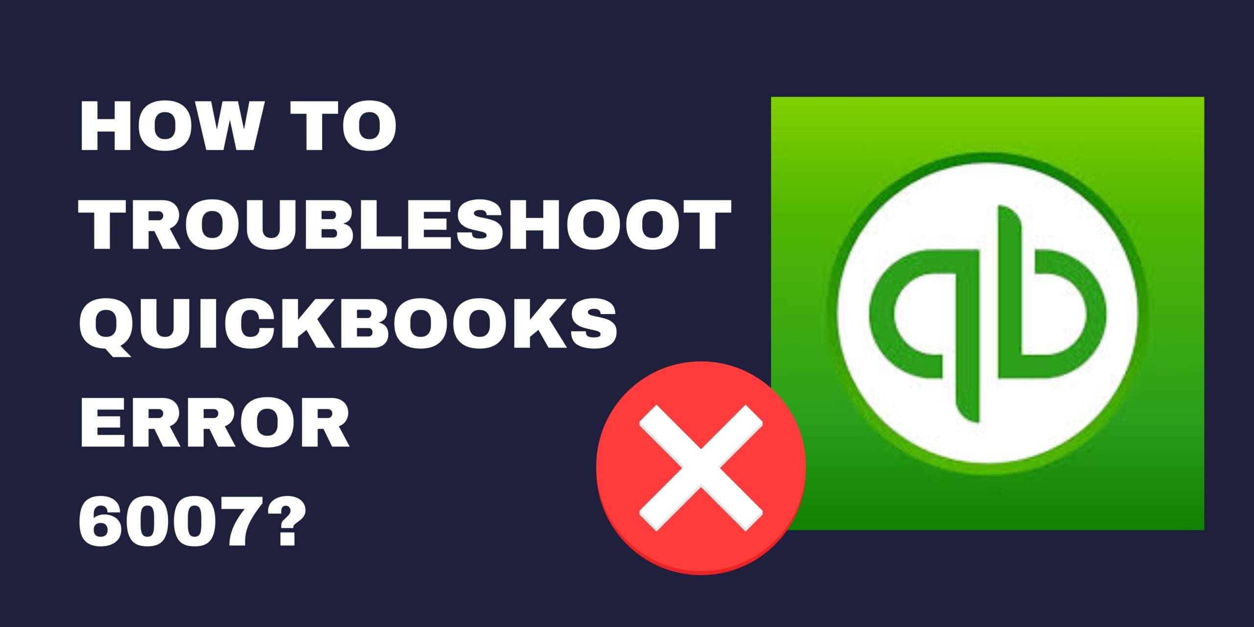 How to Troubleshoot QuickBooks Error 6007?
