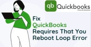 How to Fix QuickBooks Requires That You Reboot Loop Error